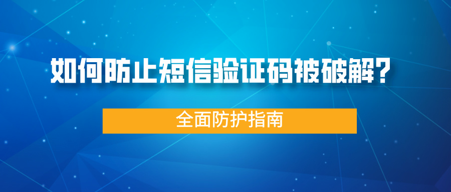 如何防止短信验证码被破解？全面防护指南